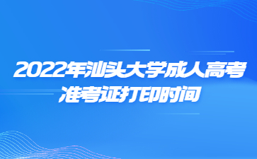 2022年汕頭大學(xué)成人高考準(zhǔn)考證打印時間