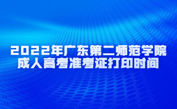 2022年廣東第二師范學(xué)院成人高考準(zhǔn)考證打印時間