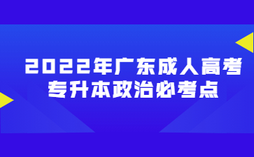 2022年廣東成人高考專(zhuān)升本政治必考點(diǎn)(