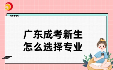 廣東成考新生怎么選擇專業(yè)